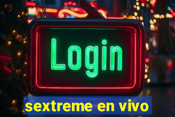 sextreme en vivo